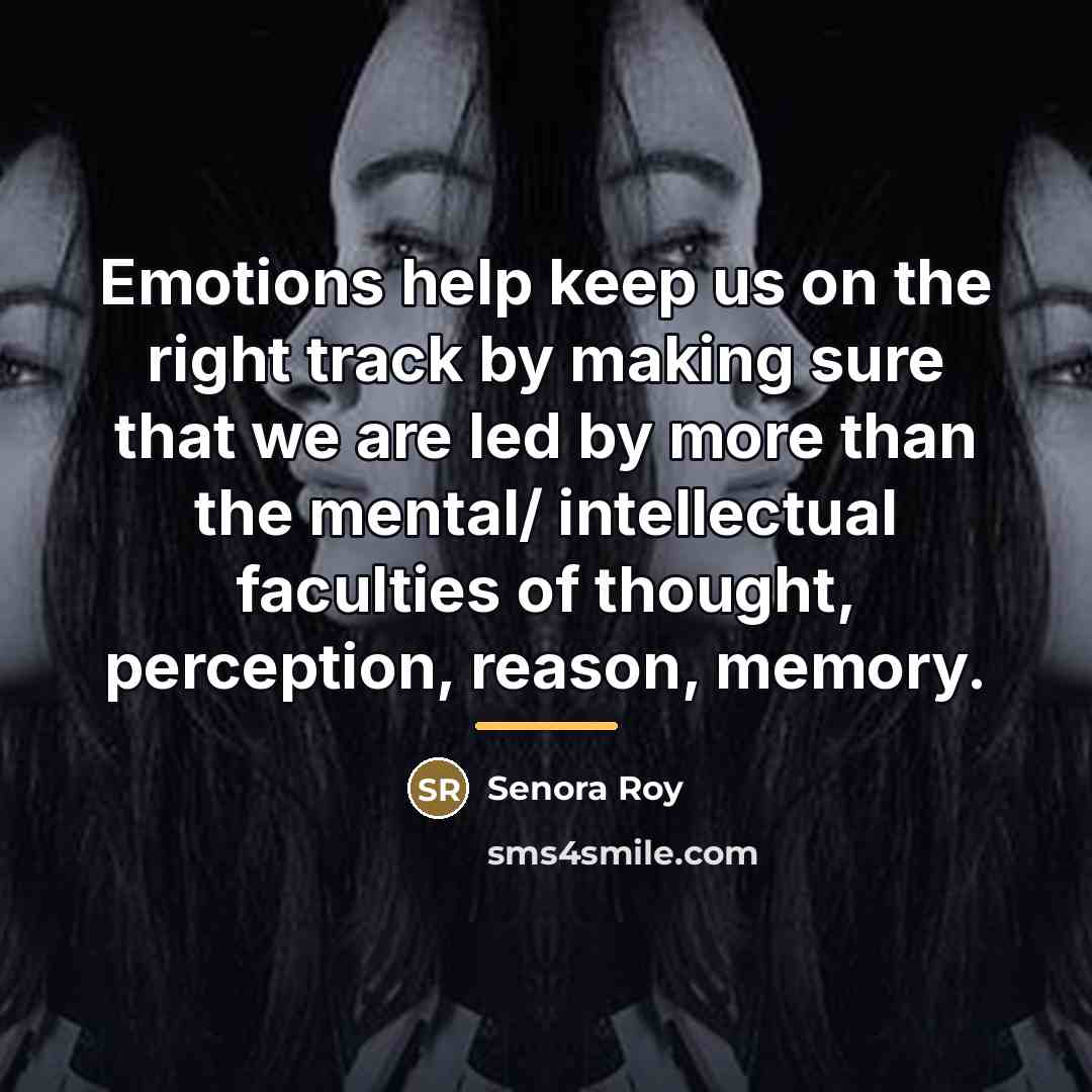 “Emotions help keep us on the right track by making…” quote by Senora Roy