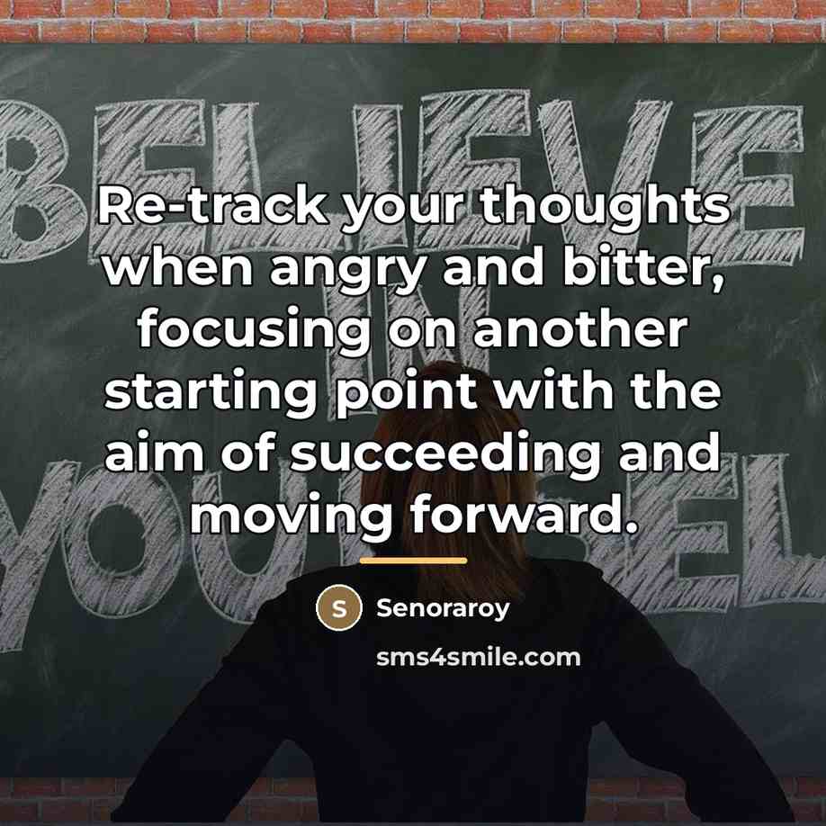 “Re-track your thoughts when angry and bitter, focusing on another…” quote by Senoraroy