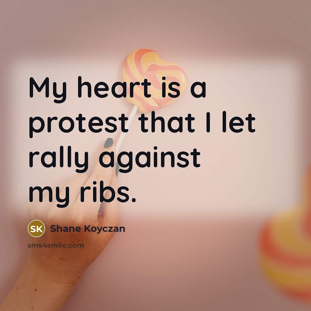 “My heart is a protest that I let rally against…” quote by Shane Koyczan