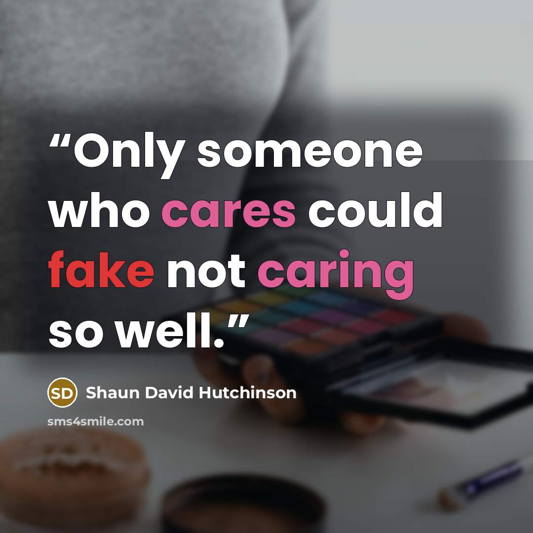 “Only someone who cares could fake not caring so well.” quote by Shaun David Hutchinson