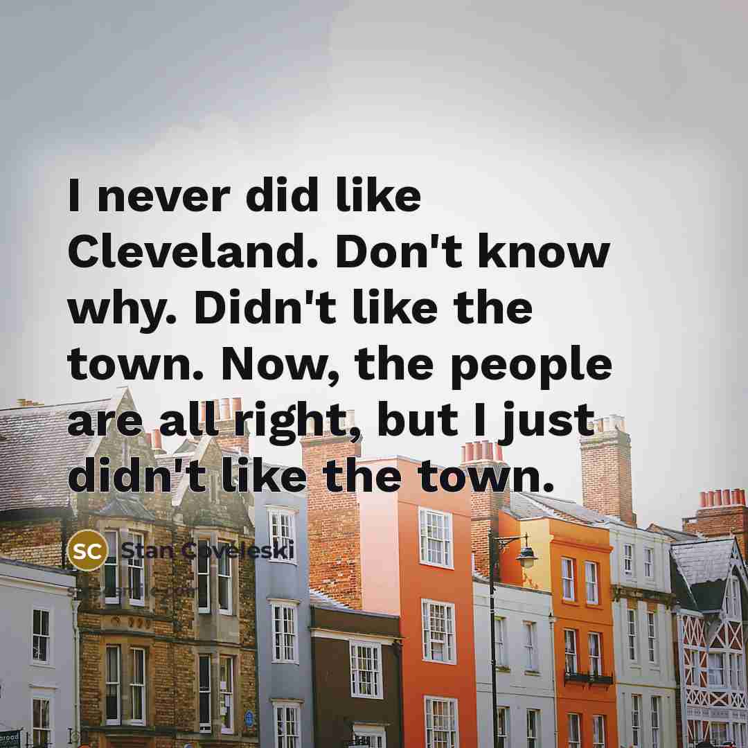 “I never did like Cleveland. Don't know why. Didn't like…” quote by Stan Coveleski