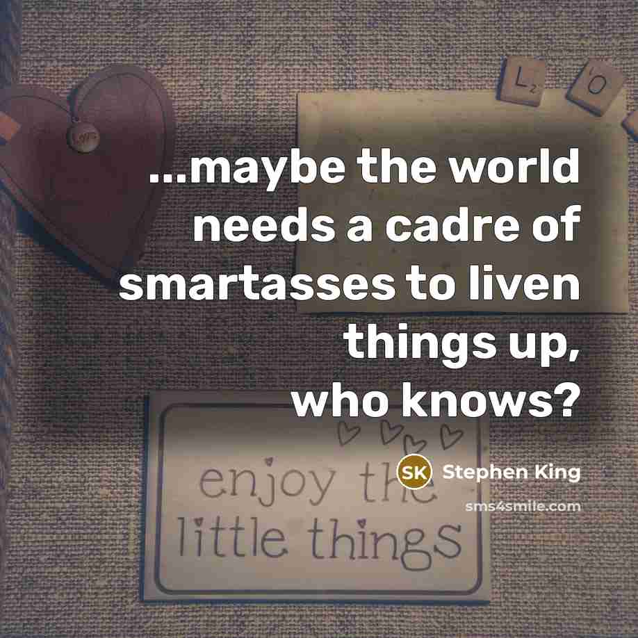“...maybe the world needs a cadre of smartasses to liven…” quote by Stephen King