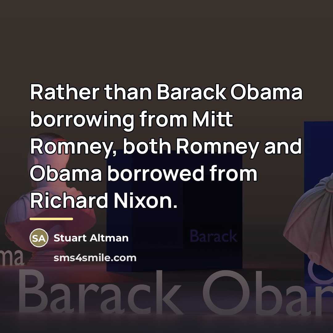 “Rather than Barack Obama borrowing from Mitt Romney, both Romney…” quote by Stuart Altman