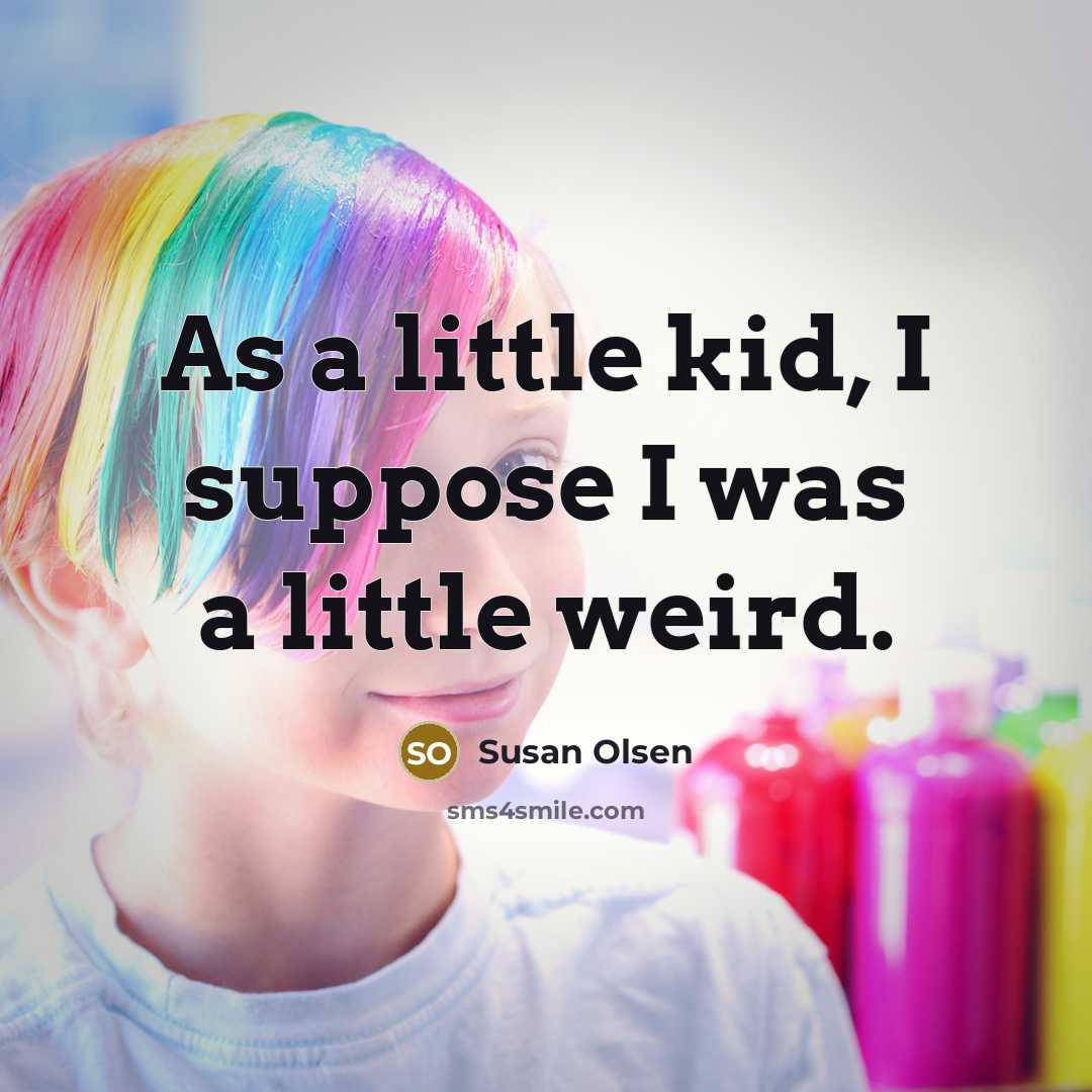“As a little kid, I suppose I was a little…” quote by Susan Olsen