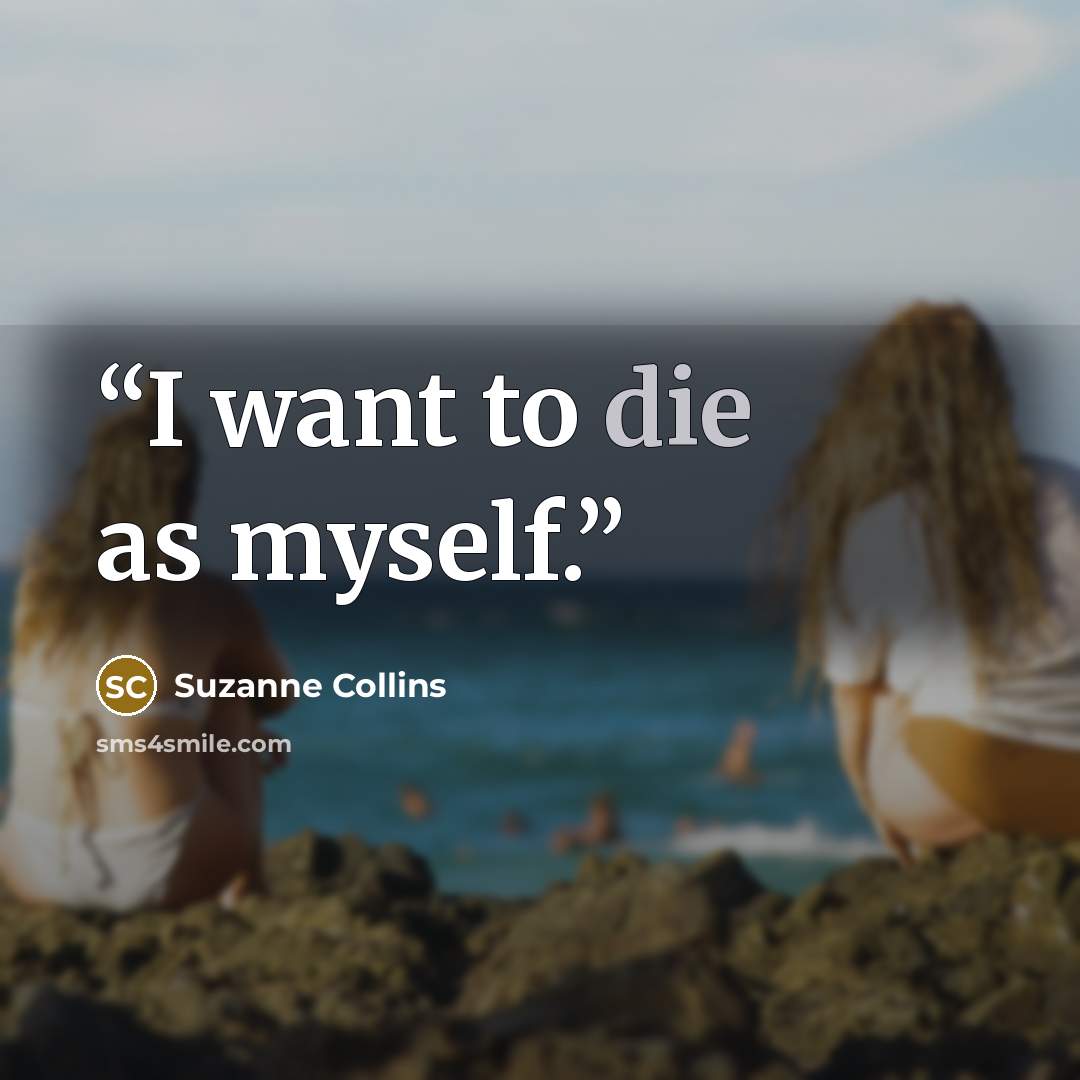 “I want to die as myself.” quote by Suzanne Collins