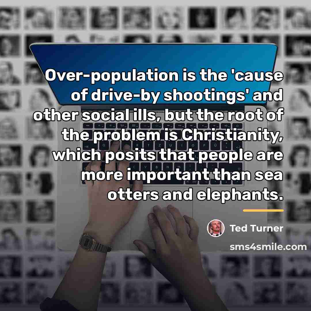 “Over-population is the 'cause of drive-by shootings' and other social…” quote by Ted Turner