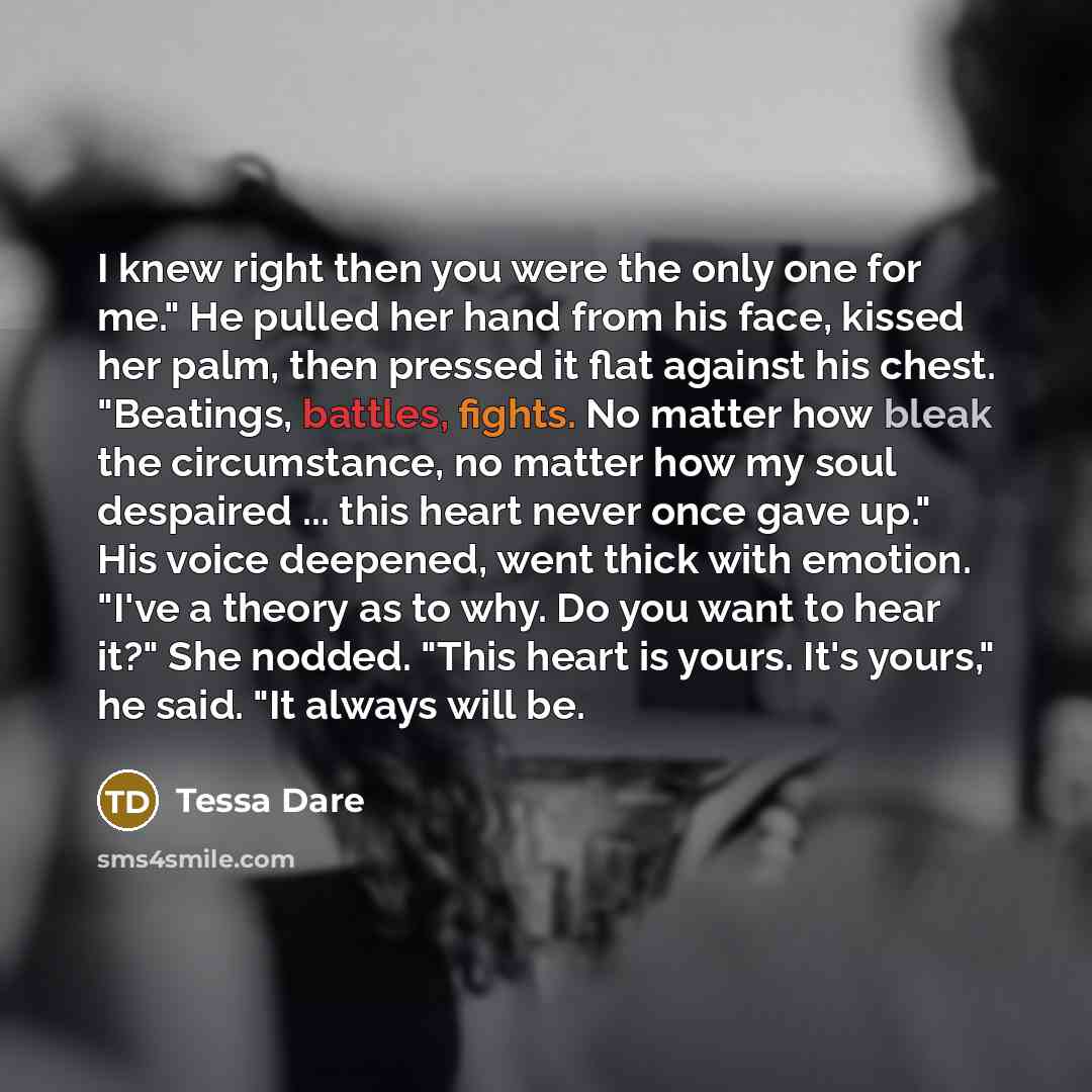“I knew right then you were the only one for…” quote by Tessa Dare