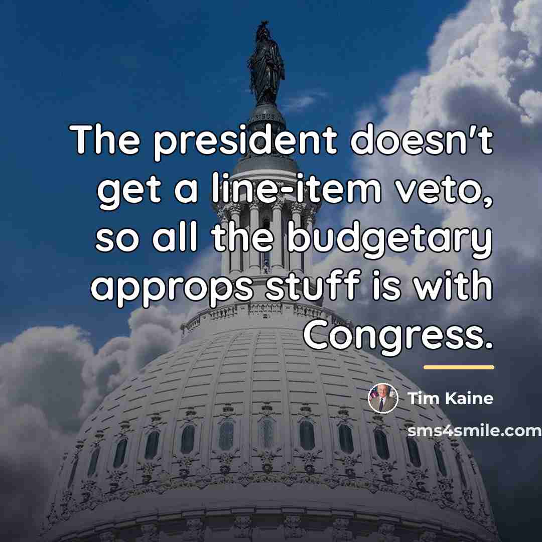 “The president doesn't get a line-item veto, so all the…” quote by Tim Kaine