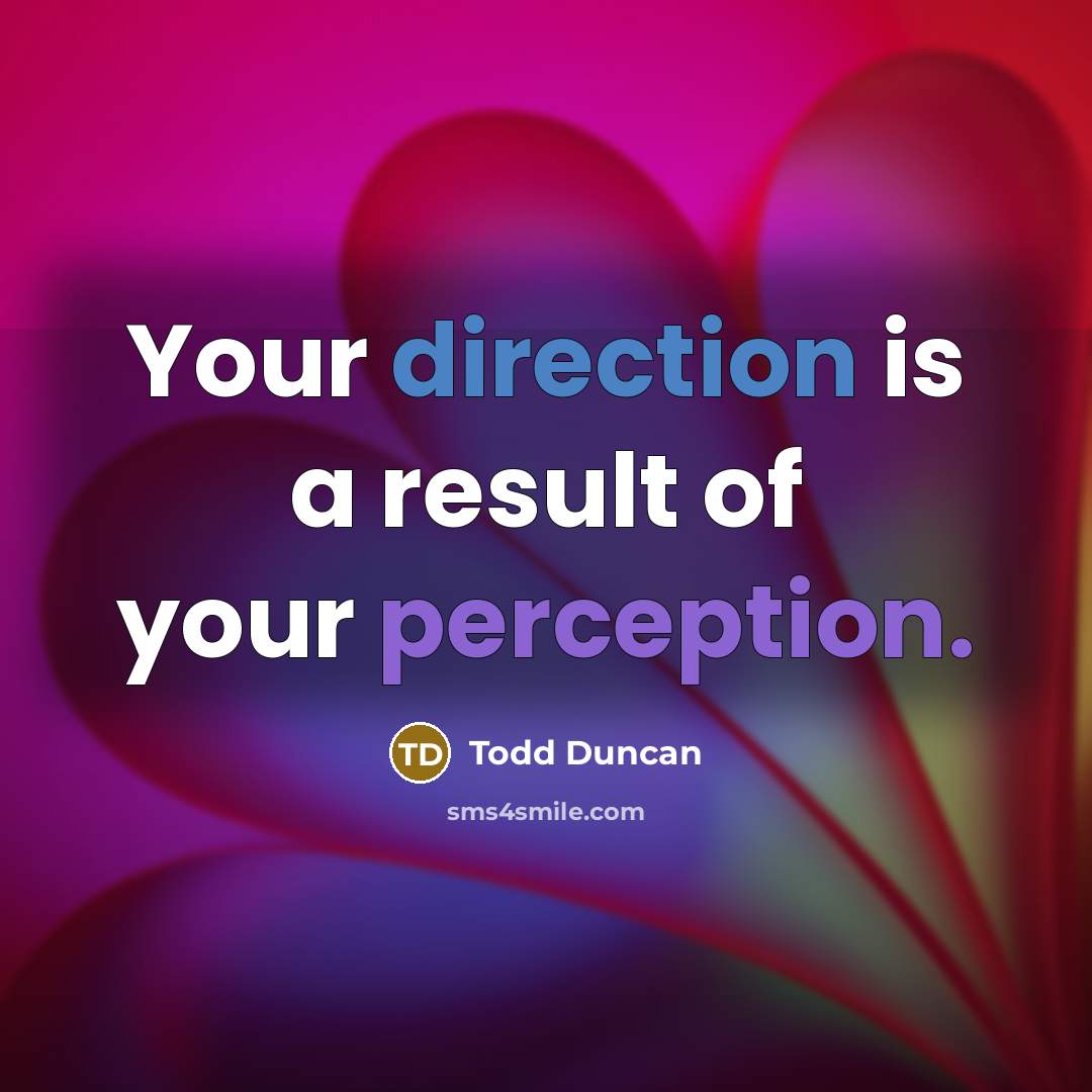 “Your direction is a result of your perception.” quote by Todd Duncan