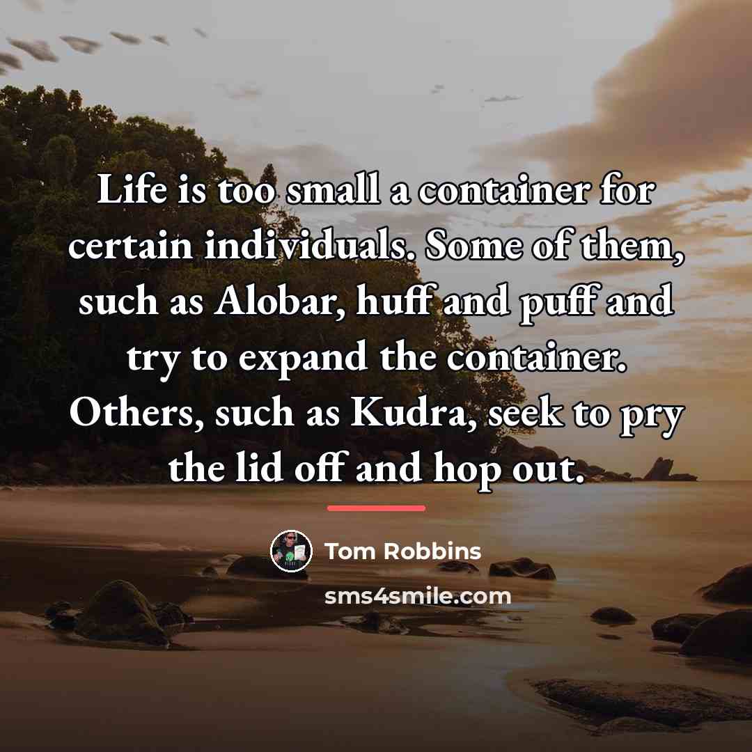 “Life is too small a container for certain individuals. Some…” quote by Tom Robbins