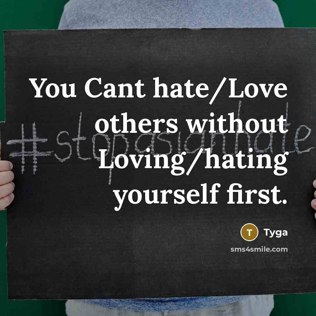 “You Cant hate/Love others without Loving/hating yourself first.” quote by Tyga
