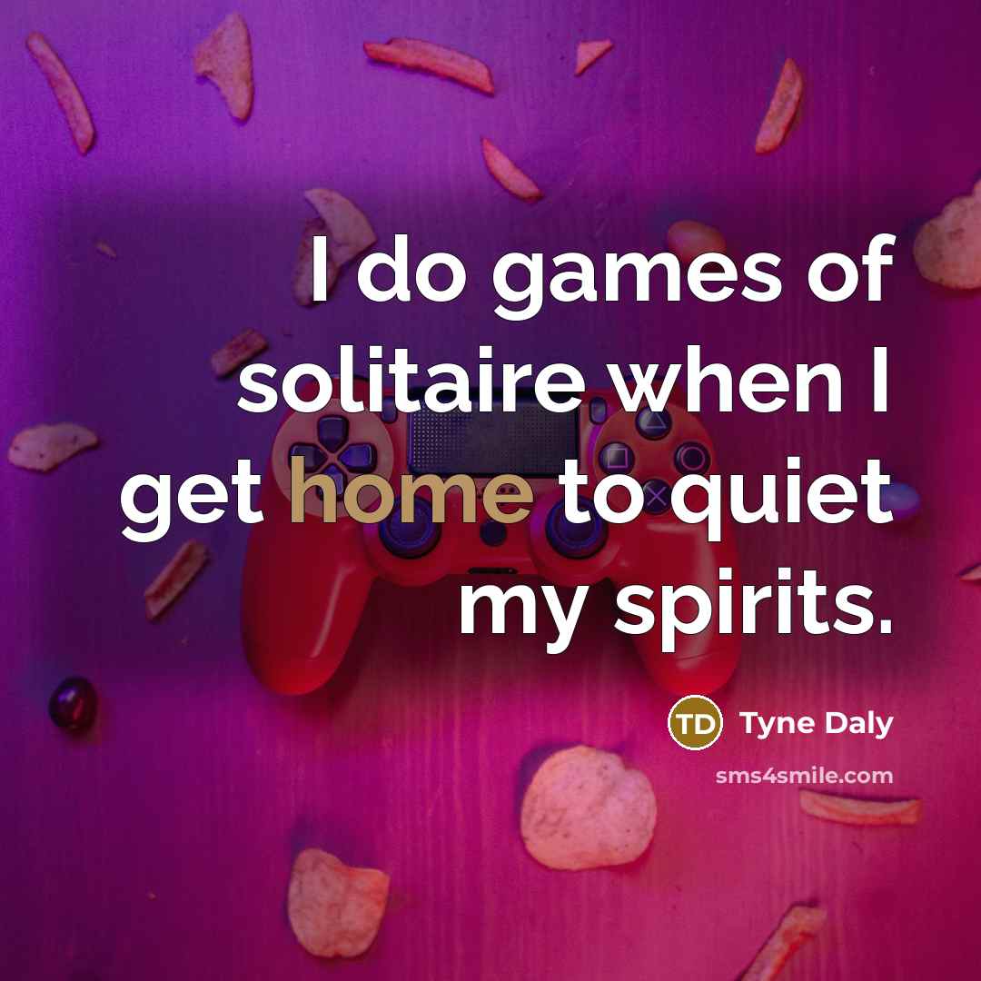 “I do games of solitaire when I get home to…” quote by Tyne Daly