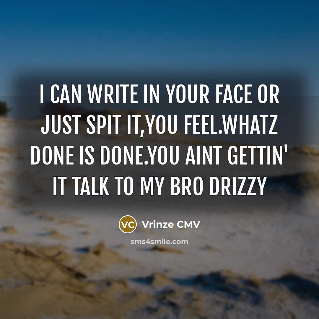 “I can write in your face or just spit it,you feel.whatz done is done.you aint gettin' it talk to my bro drizzy” quote by Vrinze CMV