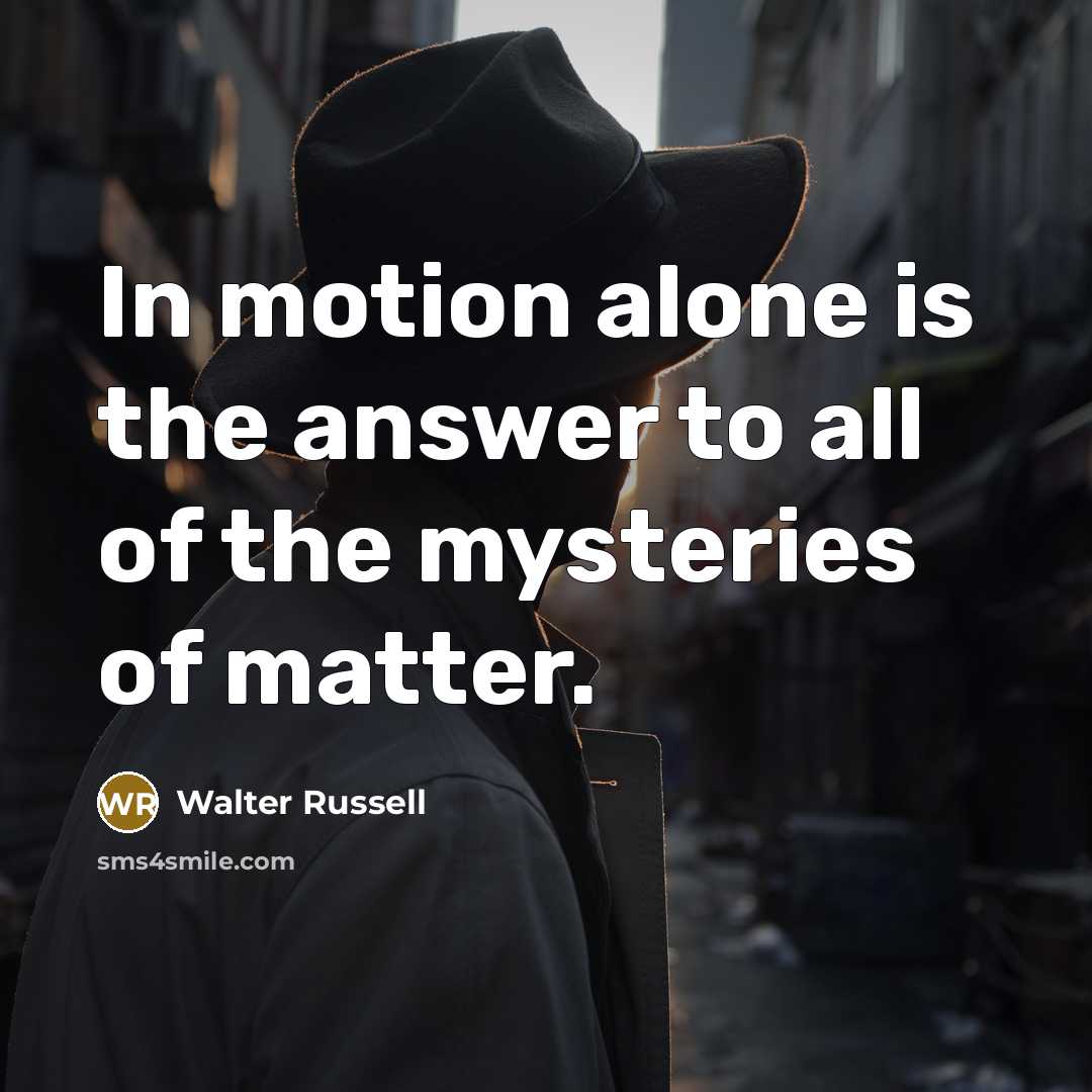 “In motion alone is the answer to all of the…” quote by Walter Russell