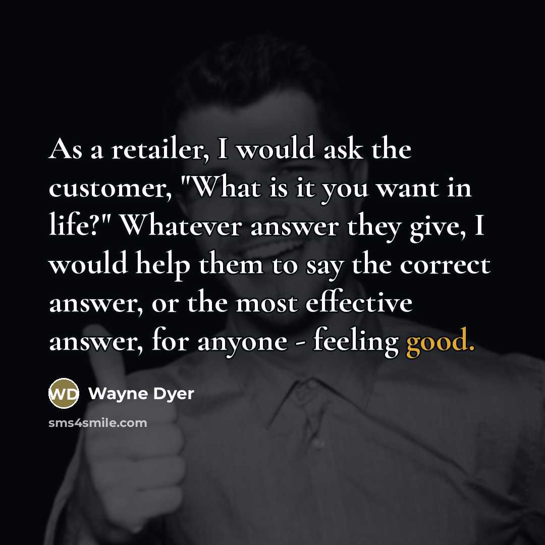 “As a retailer, I would ask the customer, "What is…” quote by Wayne Dyer