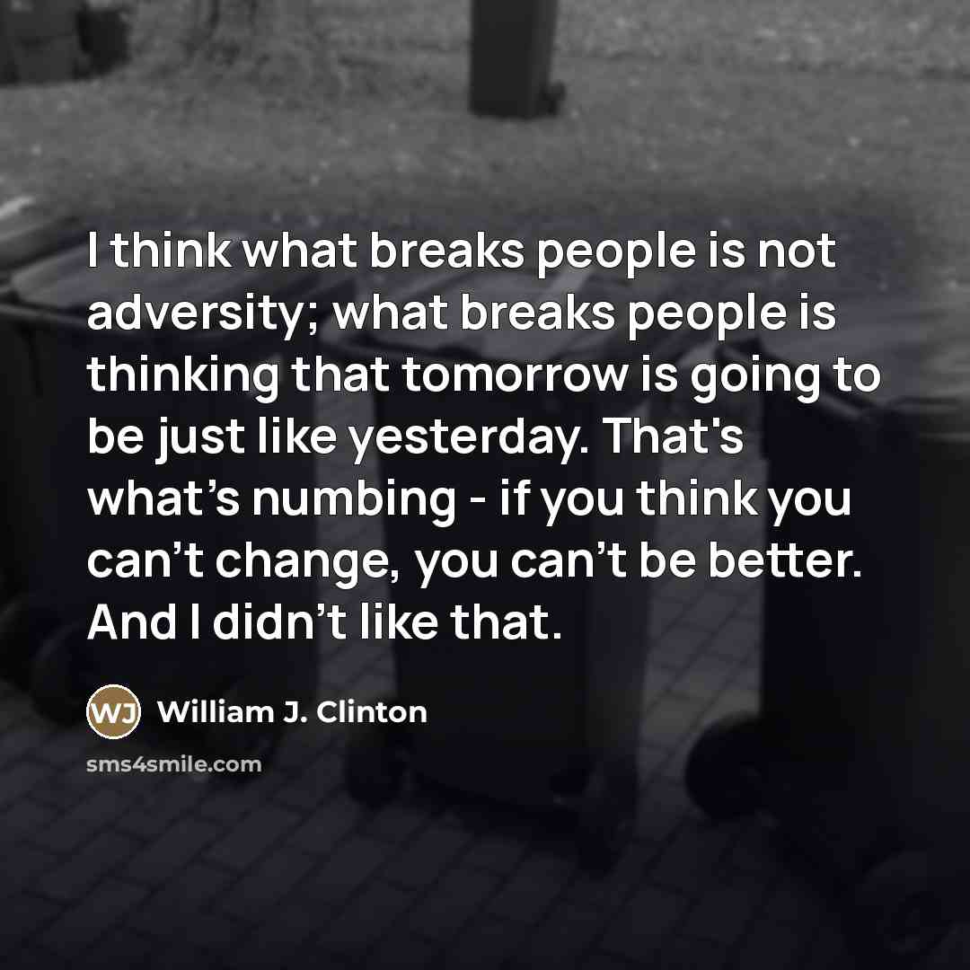“I think what breaks people is not adversity; what breaks…” quote by William J. Clinton