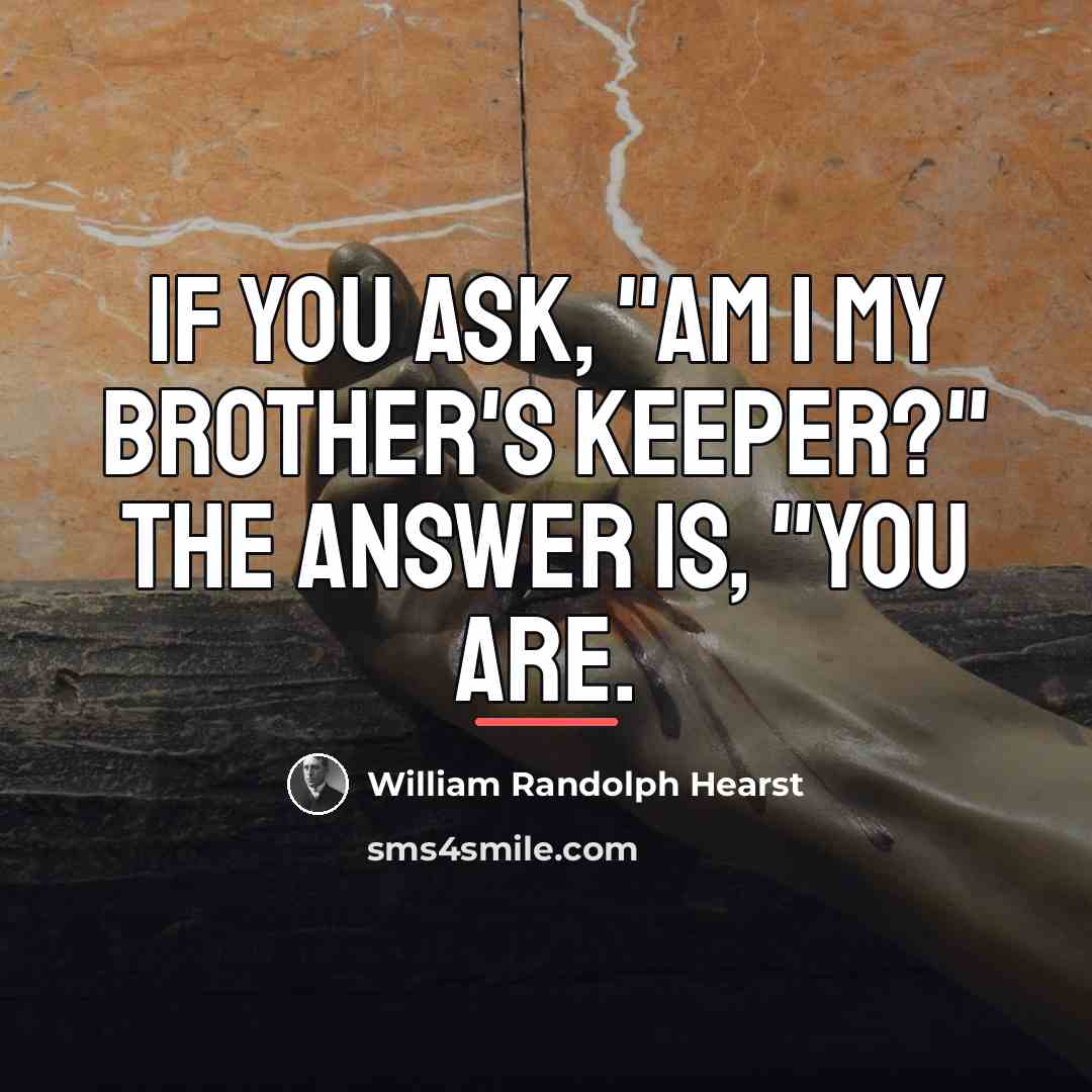 “If you ask, "Am I my brother's keeper?" The answer…” quote by William Randolph Hearst