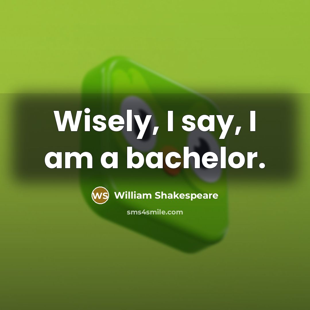 “Wisely, I say, I am a bachelor.…” quote by William Shakespeare