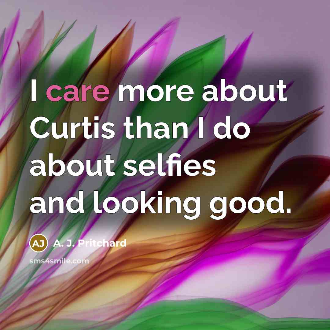 “I care more about Curtis than I do about selfies…” quote by A. J. Pritchard