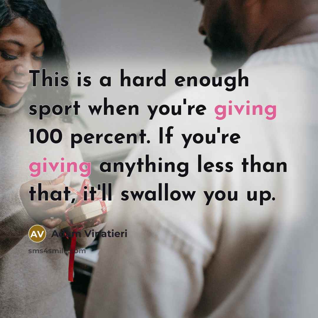 “This is a hard enough sport when you're giving 100…” quote by Adam Vinatieri