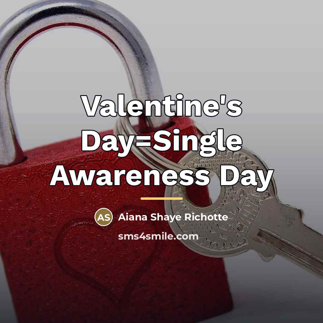 “Valentine's Day=Single Awareness Day…” quote by Aiana Shaye Richotte