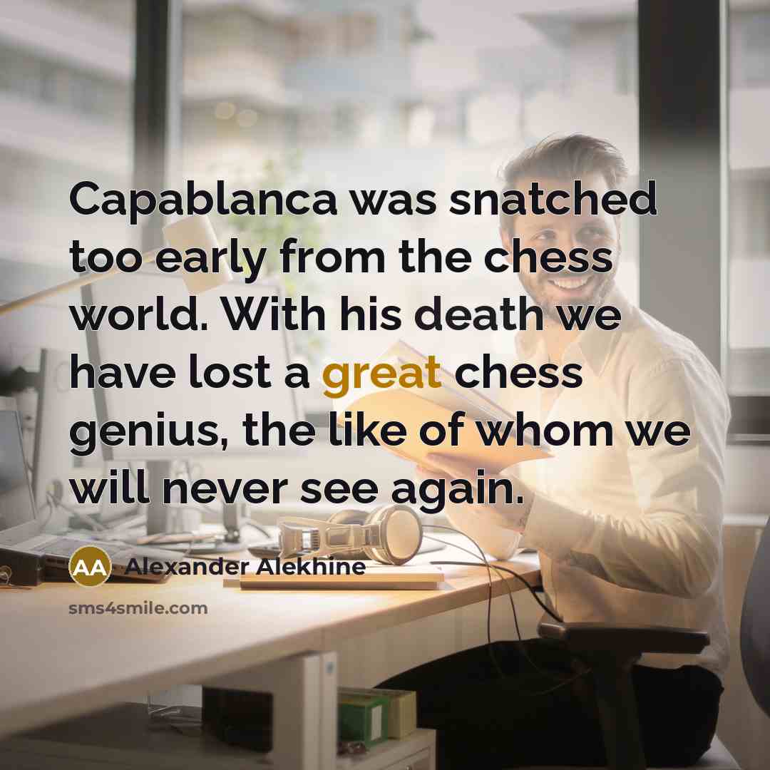 “Capablanca was snatched too early from the chess world. With…” quote by Alexander Alekhine