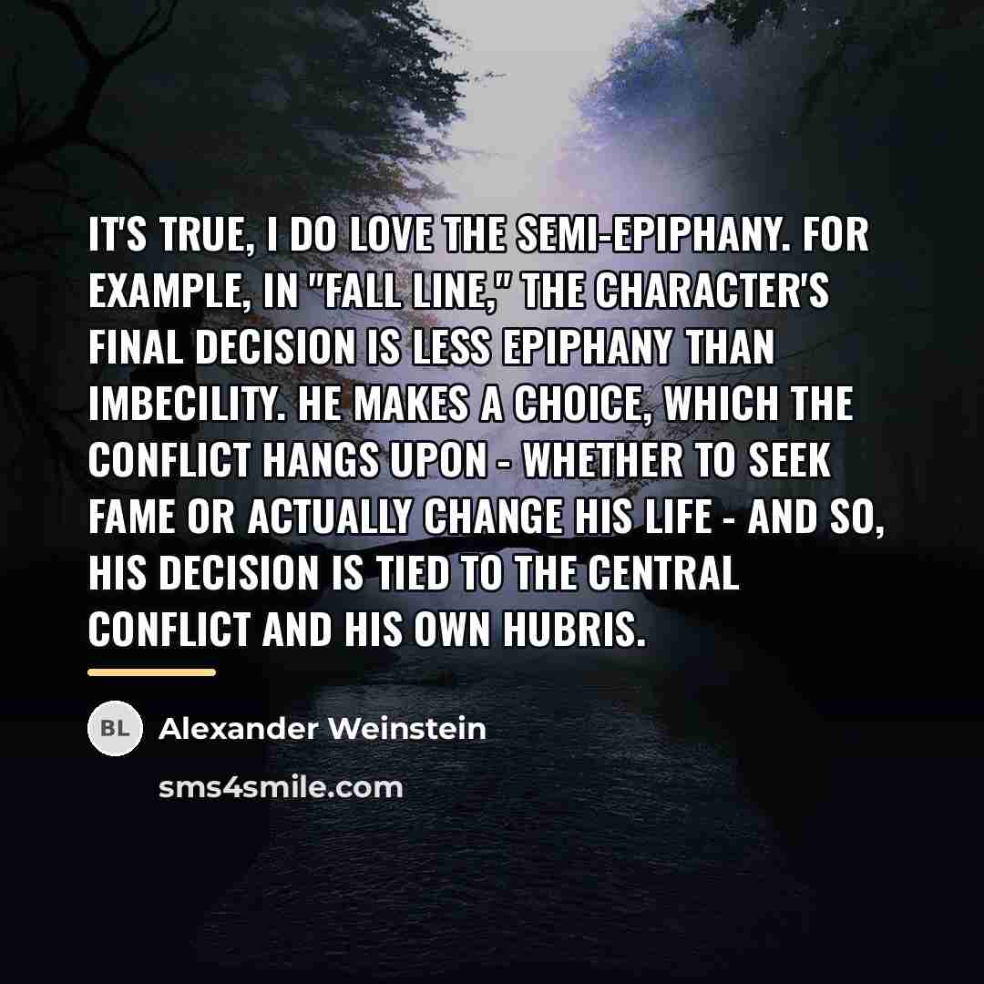 “It's true, I do love the semi-epiphany. For example, in…” quote by Alexander Weinstein