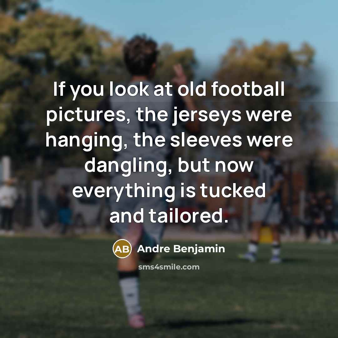 “If you look at old football pictures, the jerseys were…” quote by Andre Benjamin