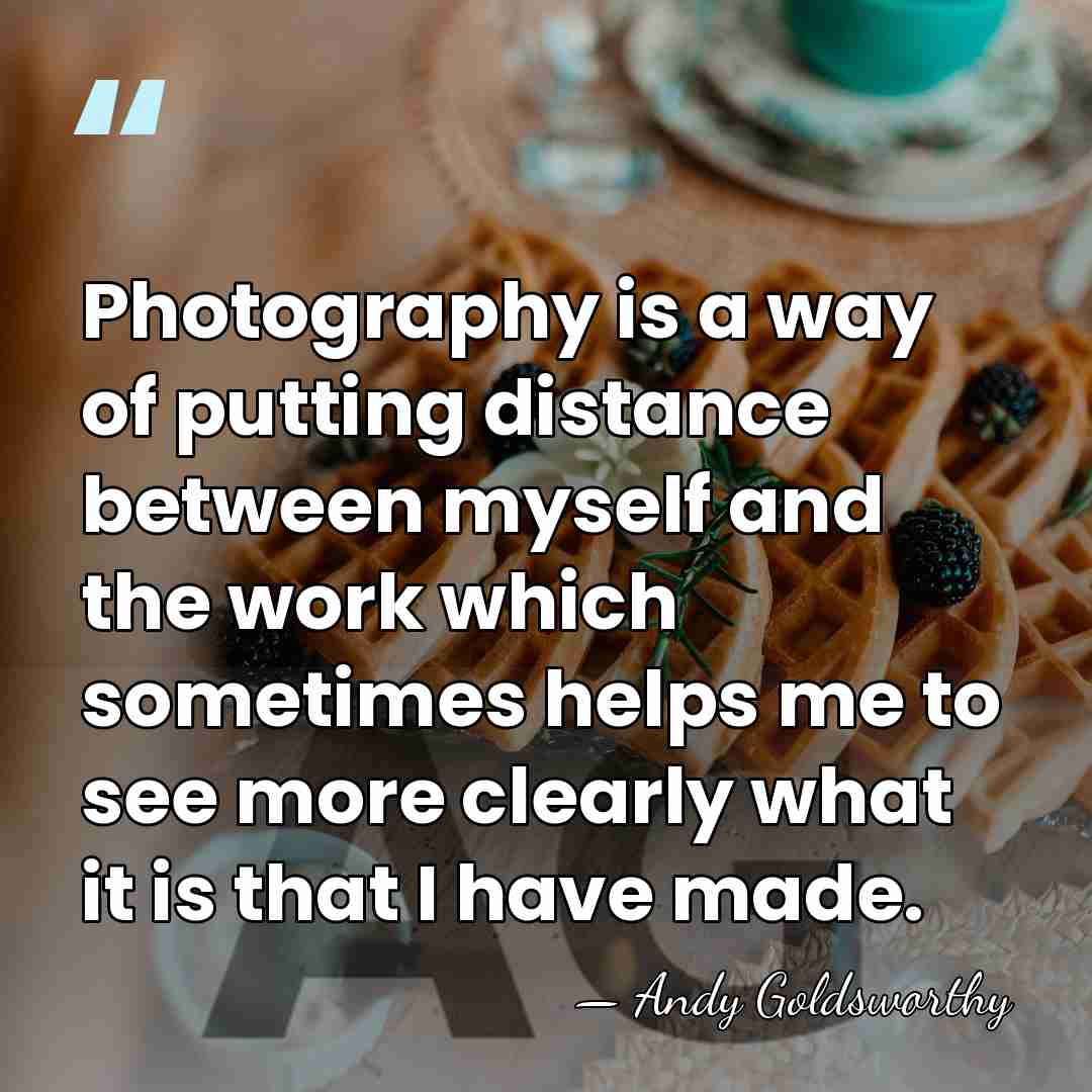 Photography is a way of putting distance between myself and the work&hellip; - Andy Goldsworthy