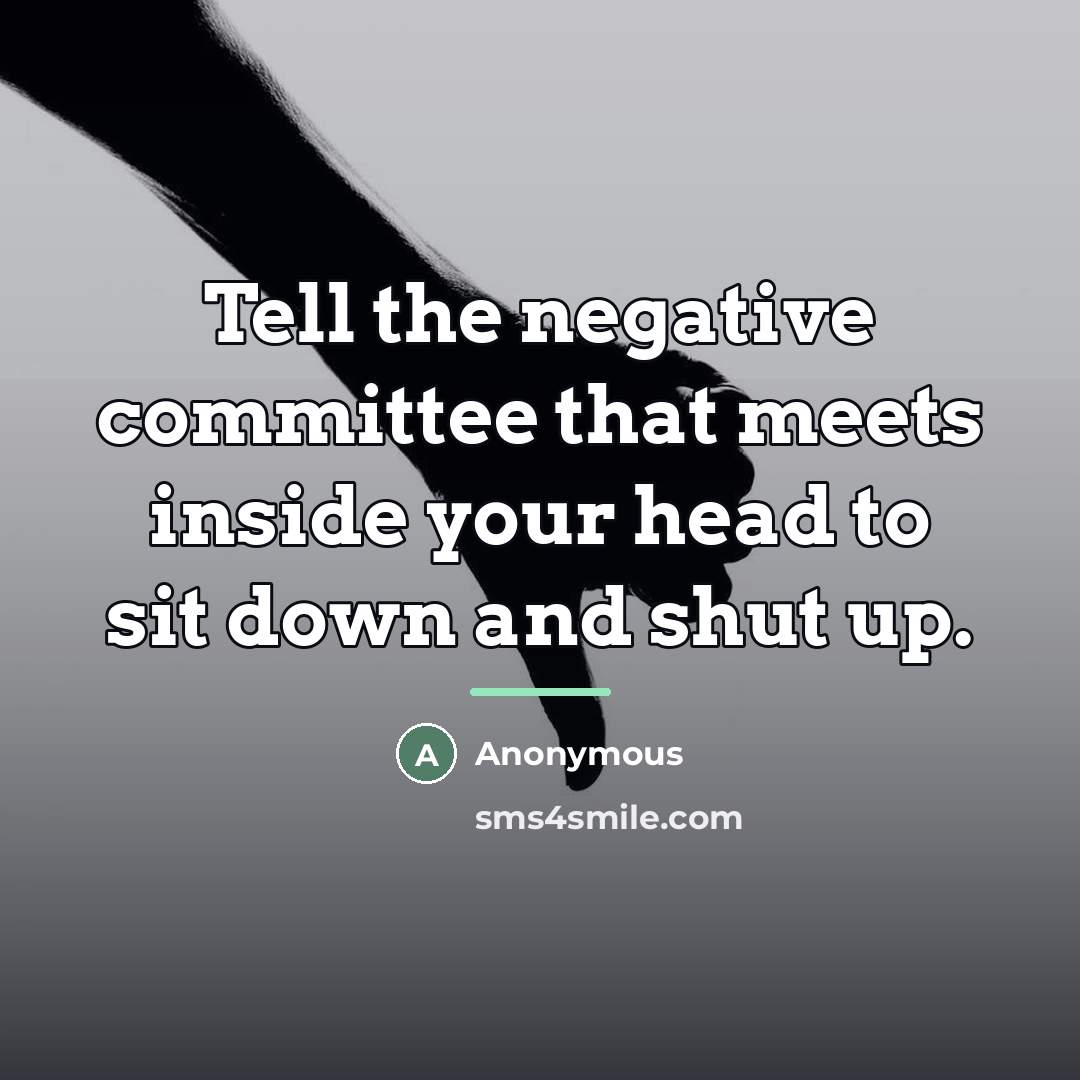 “Tell the negative committee that meets inside your head to…” quote by Anonymous