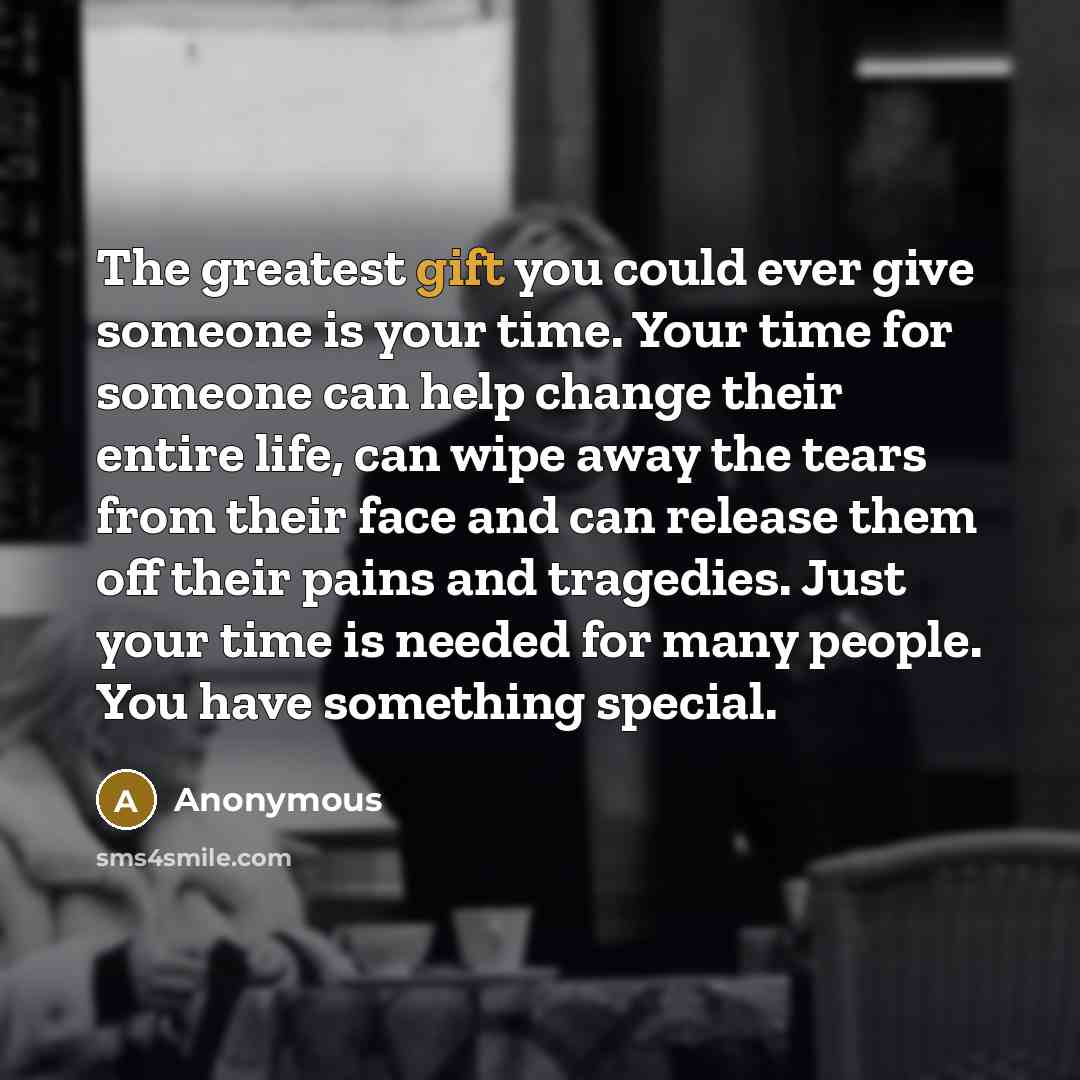“The greatest gift you could ever give someone is your…” quote by Anonymous