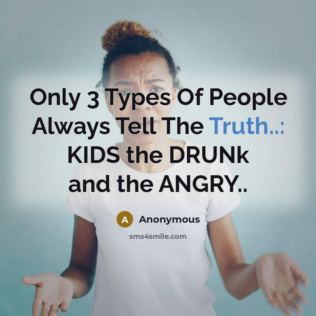 “Only 3 Types Of People Always Tell The Truth..: KIDS…” quote by Anonymous