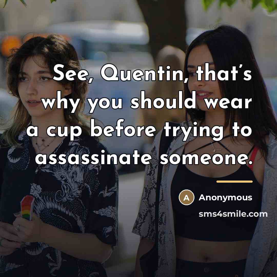 “See, Quentin, that’s why you should wear a cup before…” quote by Anonymous