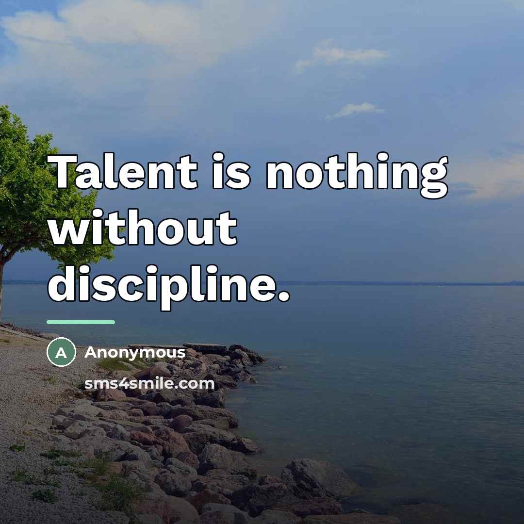 “Talent is nothing without discipline.…” quote by Anonymous