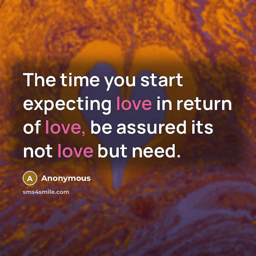 “The time you start expecting love in return of love,…” quote by Anonymous