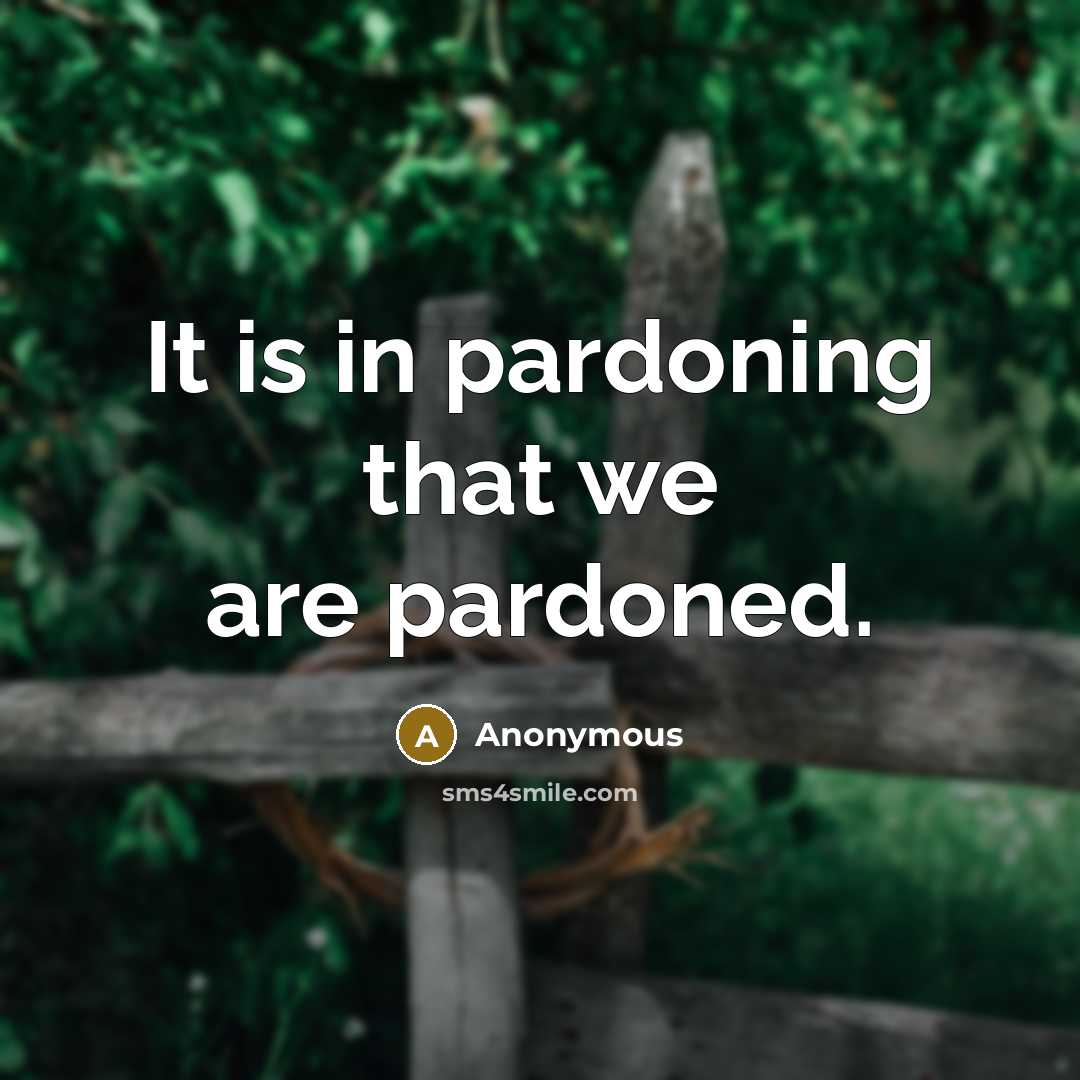 “It is in pardoning that we are pardoned.…” quote by Anonymous