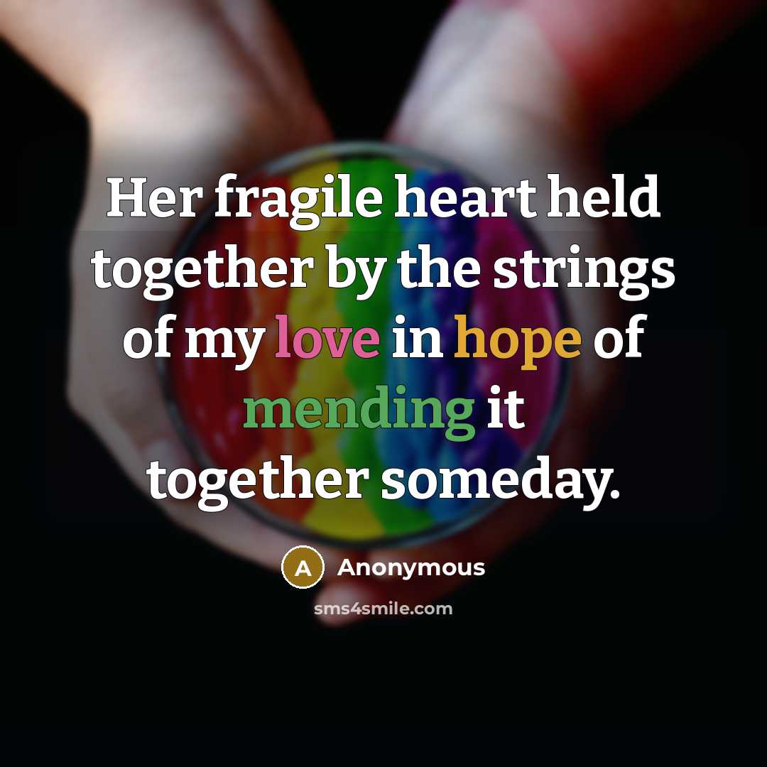 “Her fragile heart held together by the strings of my love in hope of mending it together someday.” quote by Anonymous