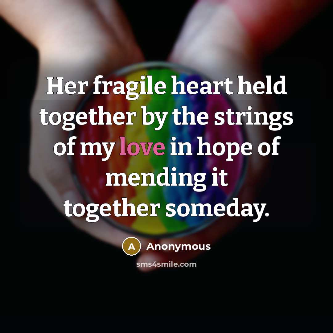 “Her fragile heart held together by the strings of my love in hope of mending it together someday.” quote by Anonymous