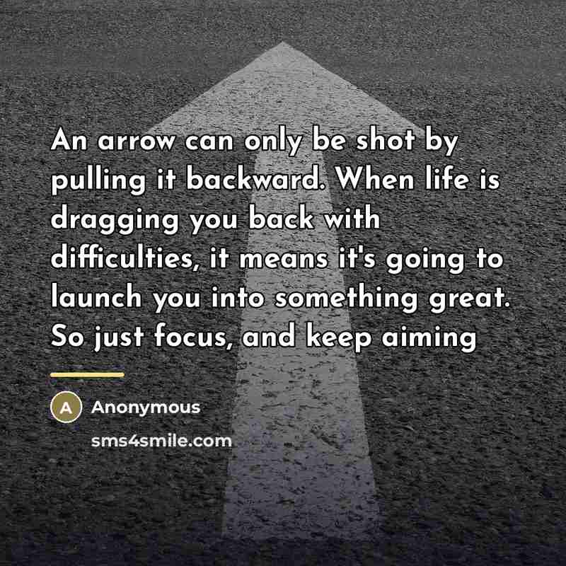 “An arrow can only be shot by pulling it backward.…” quote by Anonymous