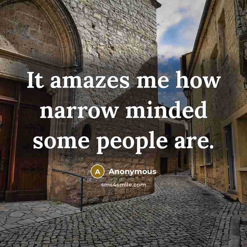“It amazes me how narrow minded some people are.” quote by Anonymous