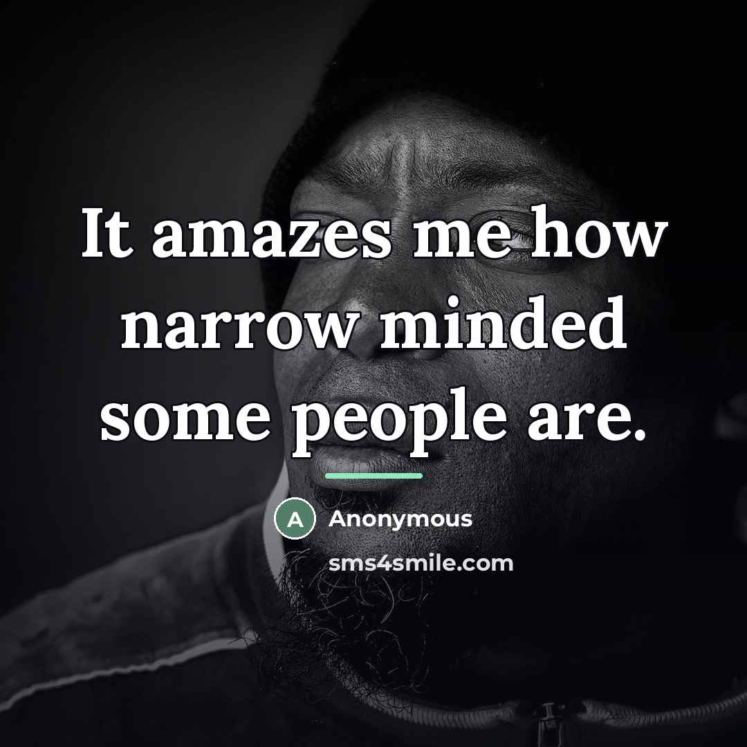 “It amazes me how narrow minded some people are.…” quote by Anonymous