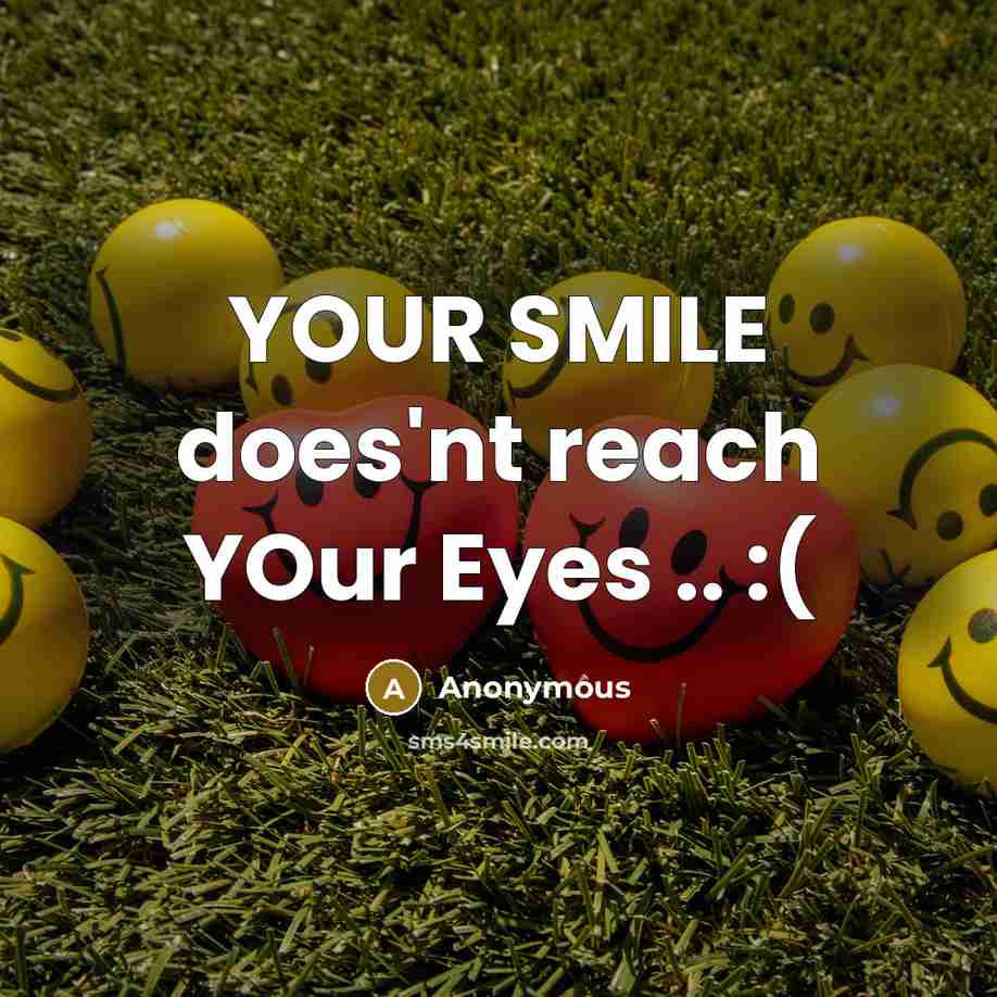 “YOUR SMILE does'nt reach YOur Eyes .. :(…” quote by Anonymous