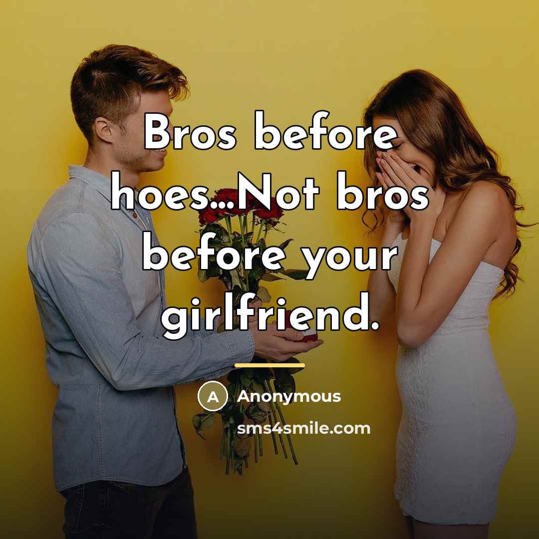 “Bros before hoes...Not bros before your girlfriend.…” quote by Anonymous