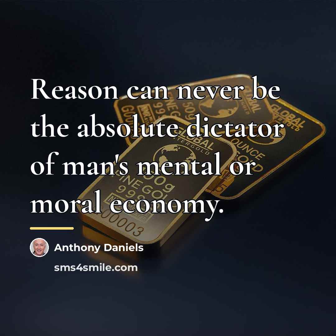 “Reason can never be the absolute dictator of man's mental…” quote by Anthony Daniels