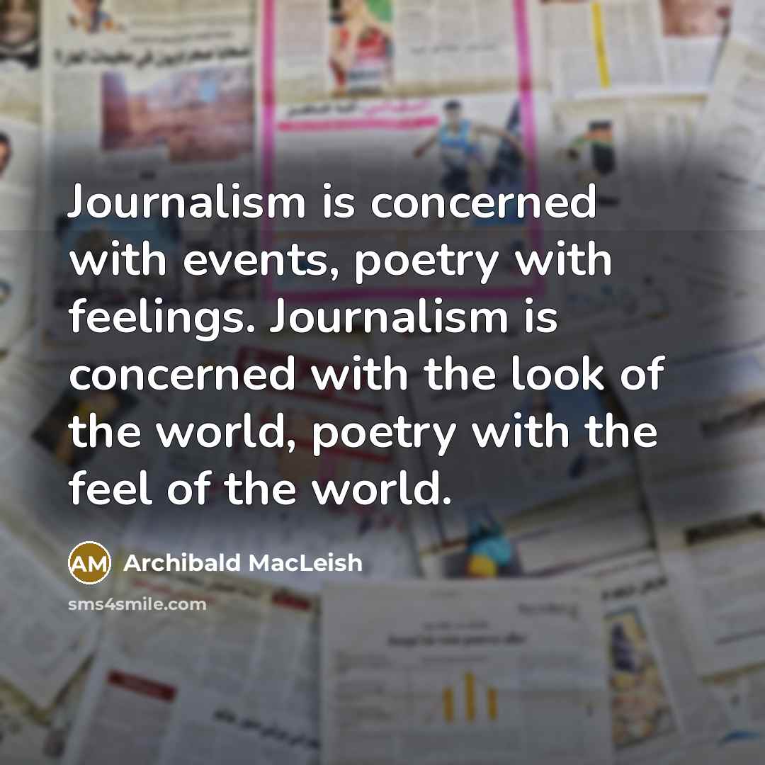 “Journalism is concerned with events, poetry with feelings. Journalism is…” quote by Archibald MacLeish