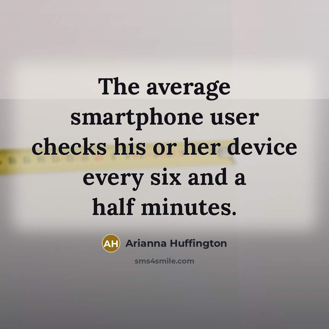 “The average smartphone user checks his or her device every…” quote by Arianna Huffington