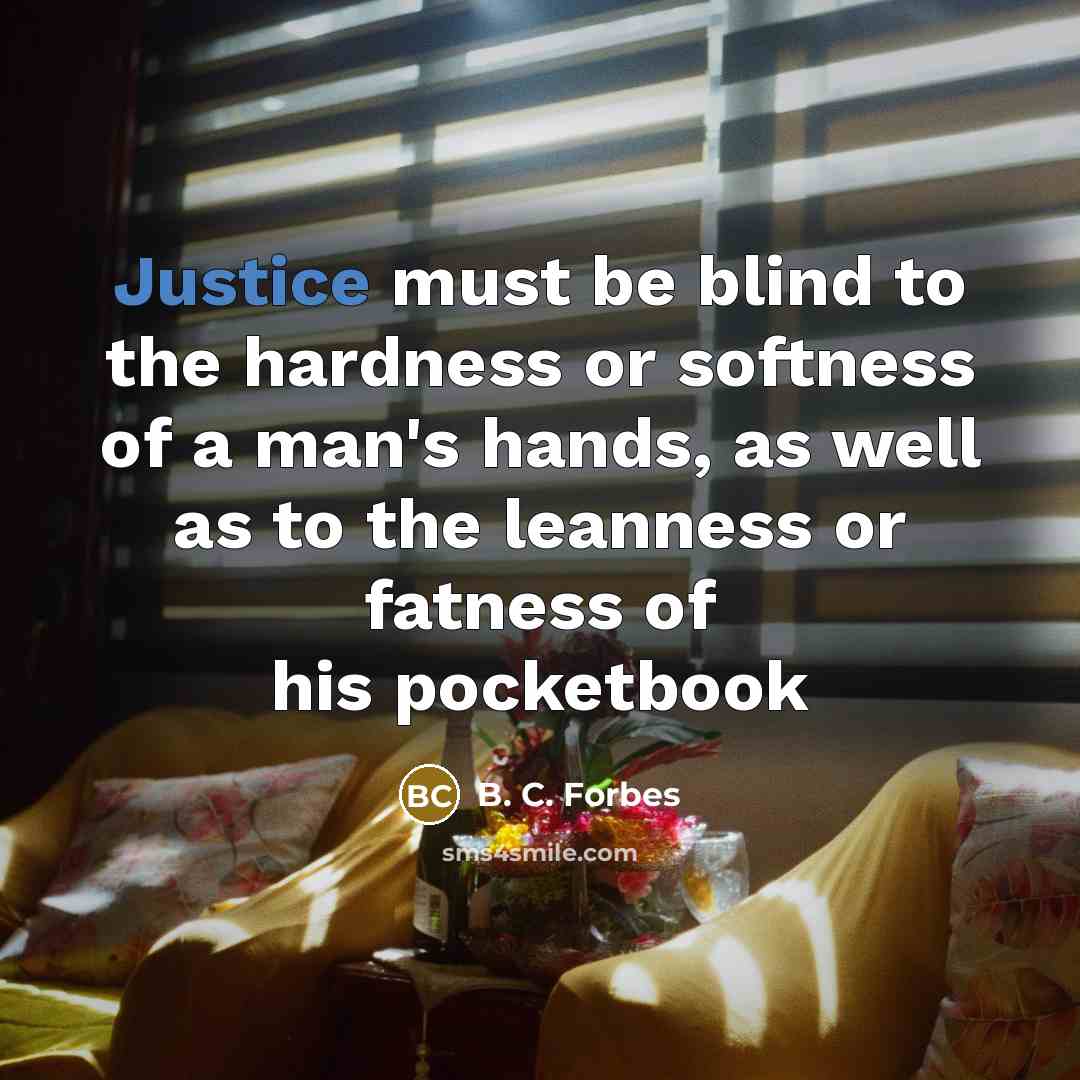 “Justice must be blind to the hardness or softness of…” quote by B. C. Forbes