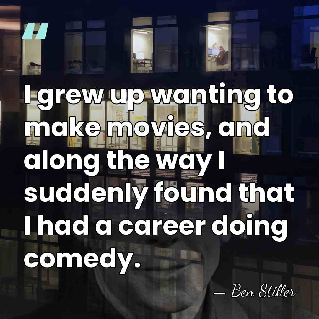 I grew up wanting to make movies, and along the way I&hellip; - Ben Stiller