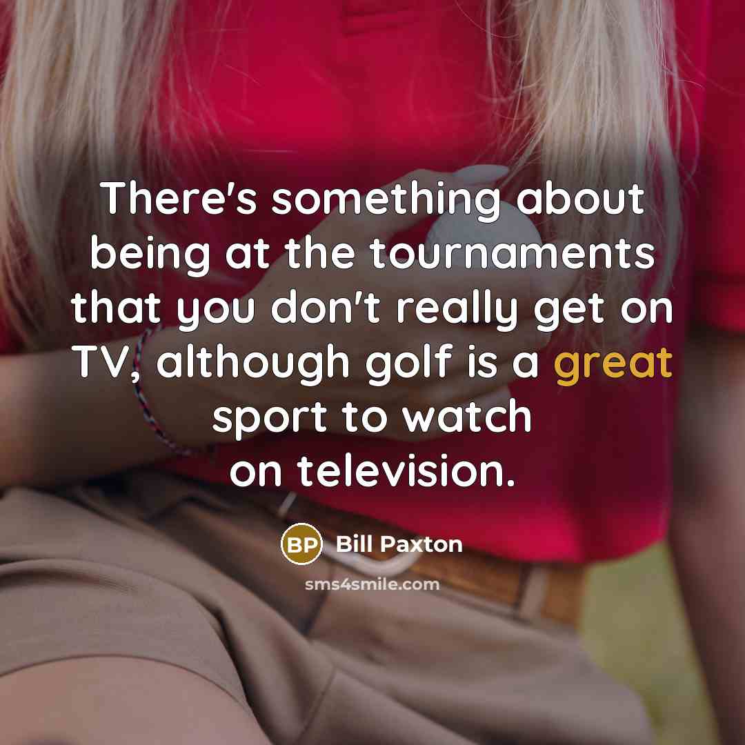 “There's something about being at the tournaments that you don't…” quote by Bill Paxton
