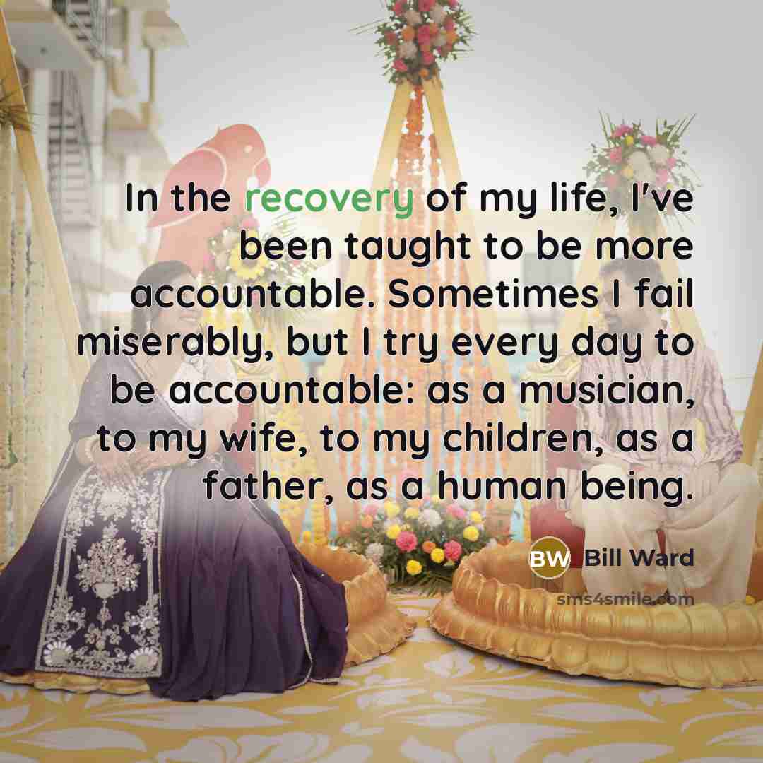 “In the recovery of my life, I've been taught to…” quote by Bill Ward